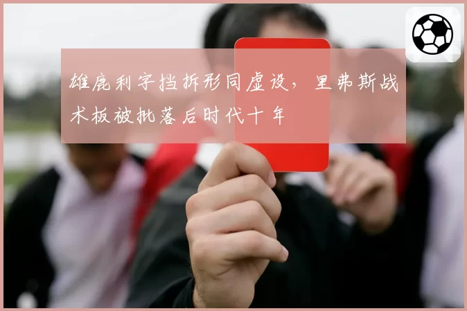 雄鹿利字挡拆形同虚设，里弗斯战术板被批落后时代十年