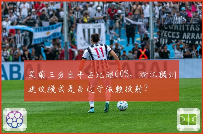 吴前三分出手占比超60%，浙江稠州进攻模式是否过于依赖投射？