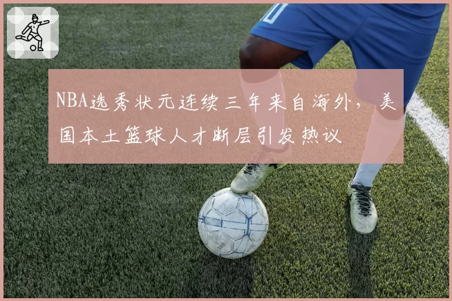 NBA选秀状元连续三年来自海外，美国本土篮球人才断层引发热议