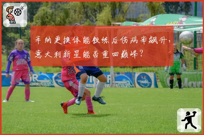 辛纳更换体能教练后伤病率飙升，意大利新星能否重回巅峰？