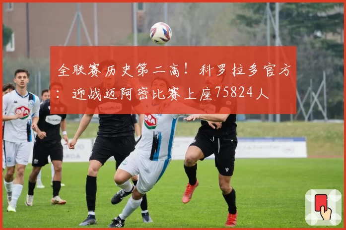 全联赛历史第二高！科罗拉多官方：迎战迈阿密比赛上座75824人